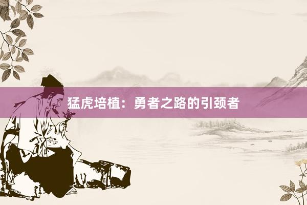 猛虎培植：勇者之路的引颈者